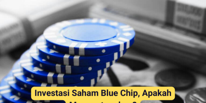 Investasi Saham Blue Chip, Apakah Menguntungkan?