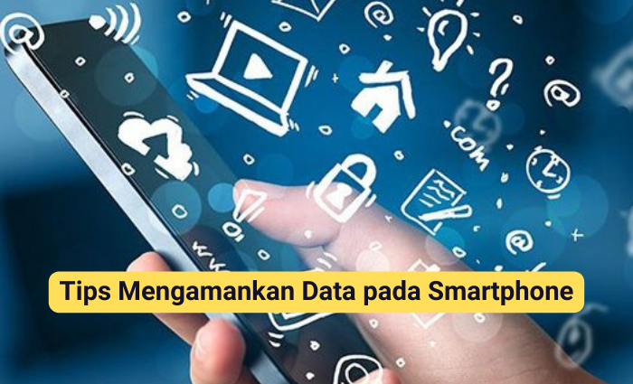 Tips Mengamankan Data pada Smartphone