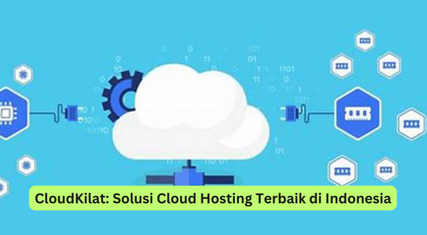 CloudKilat Solusi Cloud Hosting Terbaik di Indonesia