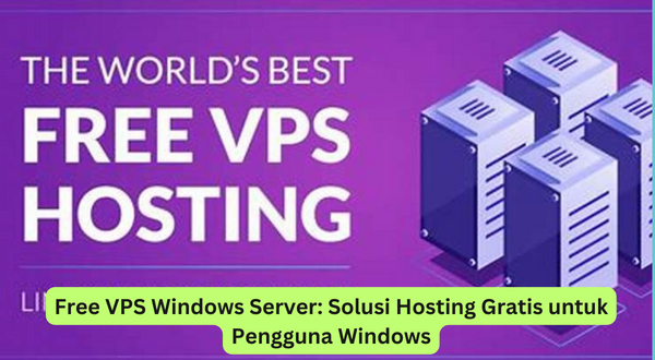 Free VPS Windows Server Solusi Hosting Gratis untuk Pengguna Windows
