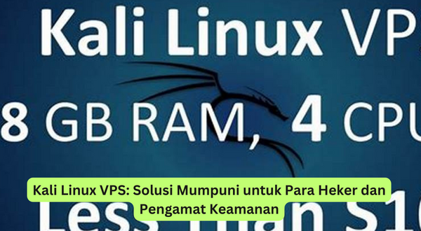 Kali Linux VPS Solusi Mumpuni untuk Para Heker dan Pengamat Keamanan
