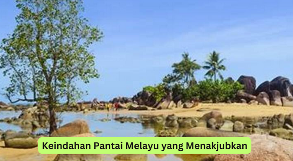 Keindahan Pantai Melayu yang Menakjubkan