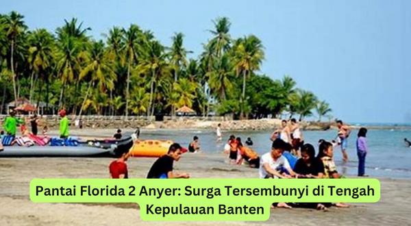 Pantai Florida 2 Anyer Surga Tersembunyi di Tengah Kepulauan Banten