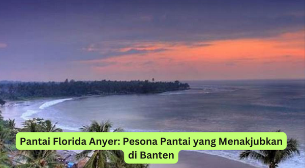 Pantai Florida Anyer Pesona Pantai yang Menakjubkan di Banten