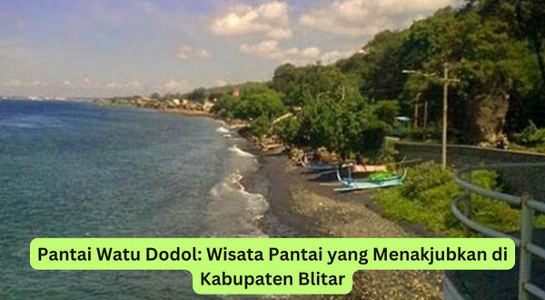Pantai Watu Dodol Wisata Pantai yang Menakjubkan di Kabupaten Blitar