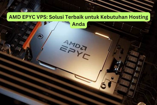 AMD EPYC VPS Solusi Terbaik untuk Kebutuhan Hosting Anda