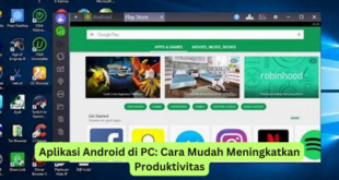 Aplikasi Android di PC Cara Mudah Meningkatkan Produktivitas
