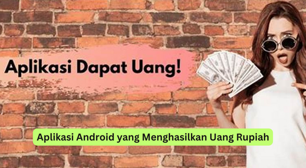 Aplikasi Android yang Menghasilkan Uang Rupiah