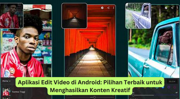 Aplikasi Edit Video di Android Pilihan Terbaik untuk Menghasilkan Konten Kreatif