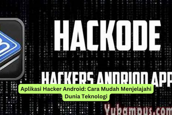 Aplikasi Hacker Android Cara Mudah Menjelajahi Dunia Teknologi