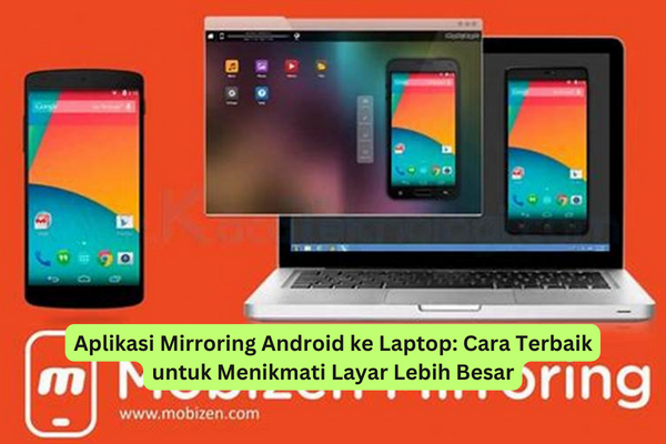 Aplikasi Mirroring Android ke Laptop Cara Terbaik untuk Menikmati Layar Lebih Besar