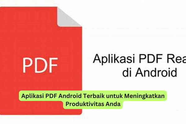Aplikasi PDF Android Terbaik untuk Meningkatkan Produktivitas Anda