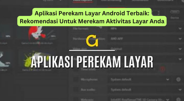 Aplikasi Perekam Layar Android Terbaik Rekomendasi Untuk Merekam Aktivitas Layar Anda
