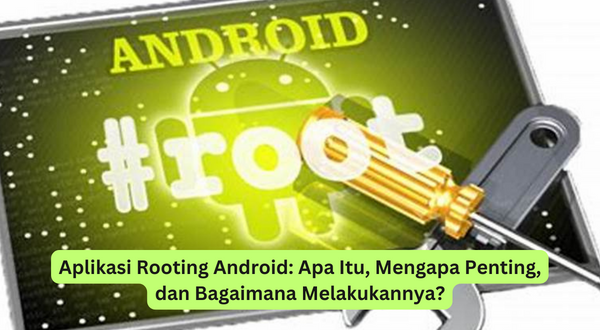 Aplikasi Rooting Android Apa Itu, Mengapa Penting, dan Bagaimana Melakukannya