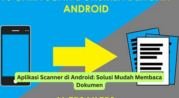 Aplikasi Scanner di Android Solusi Mudah Membaca Dokumen