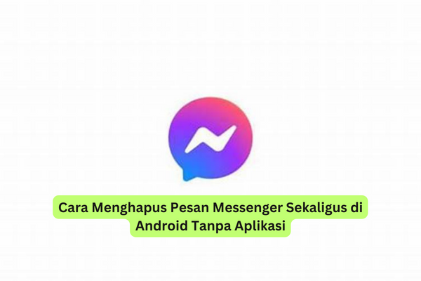 Cara Menghapus Pesan Messenger Sekaligus di Android Tanpa Aplikasi