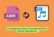 Cara Mengubah Rekaman Suara Menjadi MP3 di Android Tanpa Aplikasi