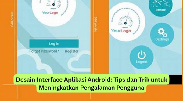 Desain Interface Aplikasi Android Tips dan Trik untuk Meningkatkan Pengalaman Pengguna