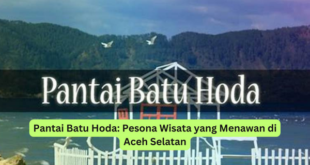 Pantai Batu Hoda Pesona Wisata yang Menawan di Aceh Selatan