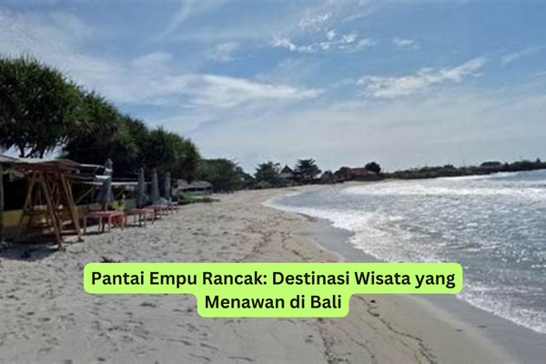 Pantai Empu Rancak Destinasi Wisata yang Menawan di Bali