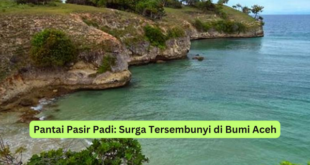 Pantai Pasir Padi Surga Tersembunyi di Bumi Aceh
