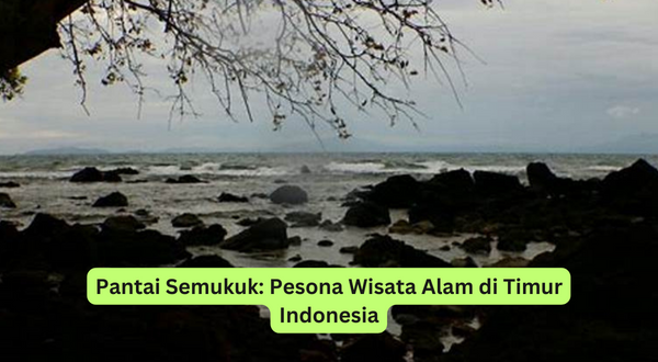 Pantai Semukuk Pesona Wisata Alam di Timur Indonesia