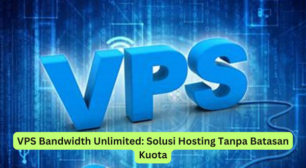VPS Bandwidth Unlimited Solusi Hosting Tanpa Batasan Kuota