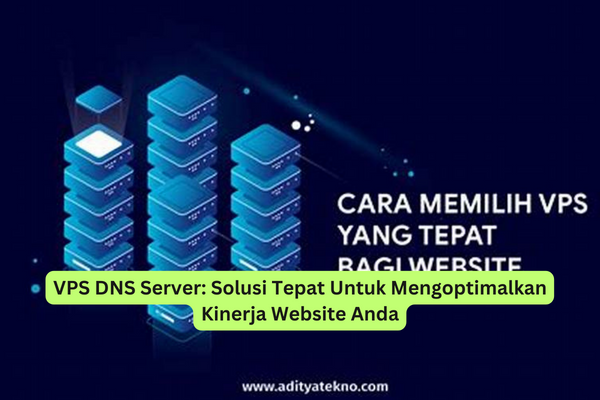 VPS DNS Server Solusi Tepat Untuk Mengoptimalkan Kinerja Website Anda