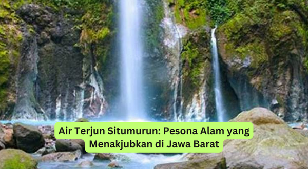 Air Terjun Situmurun Pesona Alam yang Menakjubkan di Jawa Barat