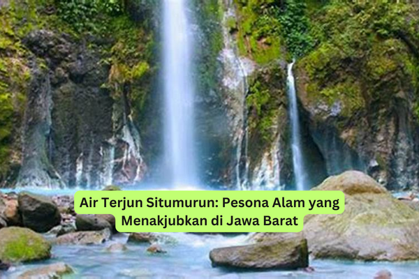 Air Terjun Situmurun Pesona Alam yang Menakjubkan di Jawa Barat