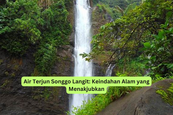 Air Terjun Songgo Langit Keindahan Alam yang Menakjubkan