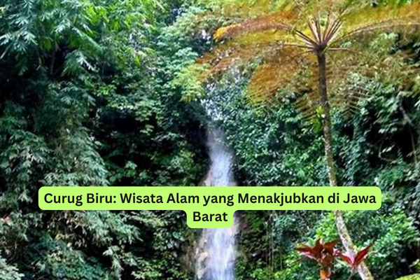 Curug Biru Wisata Alam yang Menakjubkan di Jawa Barat