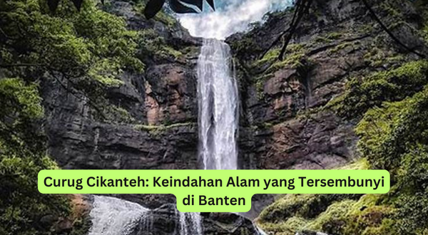 Curug Cikanteh Keindahan Alam yang Tersembunyi di Banten