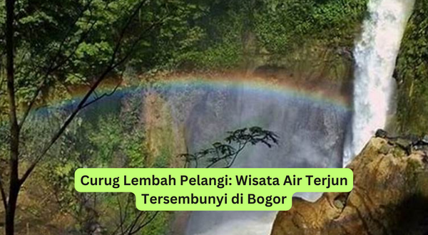 Curug Lembah Pelangi Wisata Air Terjun Tersembunyi di Bogor