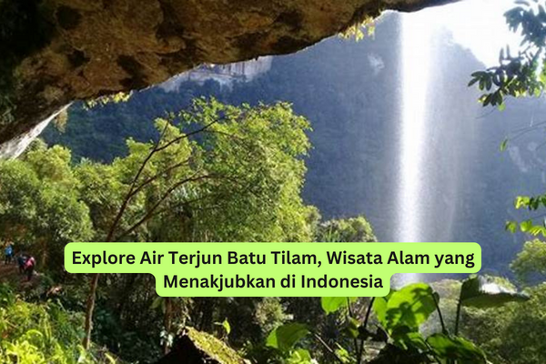Explore Air Terjun Batu Tilam, Wisata Alam yang Menakjubkan di Indonesia