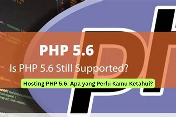 Hosting PHP 5.6 Apa yang Perlu Kamu Ketahui