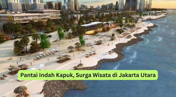 Pantai Indah Kapuk, Surga Wisata di Jakarta Utara