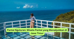 Pantai Nguluran Wisata Pantai yang Menakjubkan di Jawa Timur