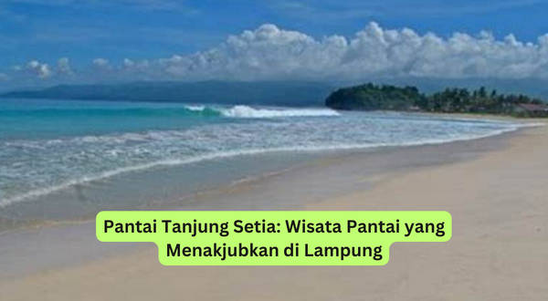 Pantai Tanjung Setia Wisata Pantai yang Menakjubkan di Lampung