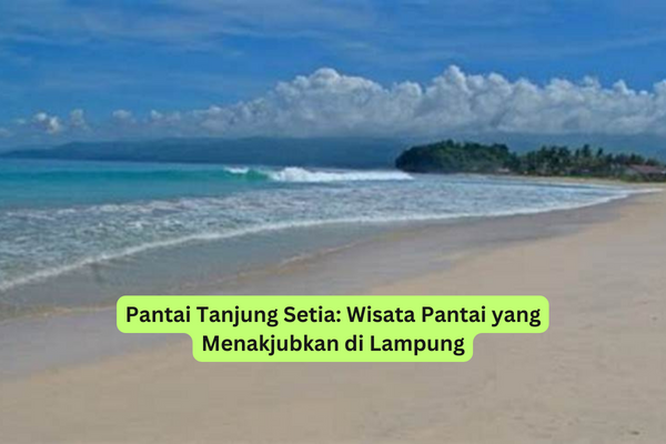 Pantai Tanjung Setia Wisata Pantai yang Menakjubkan di Lampung