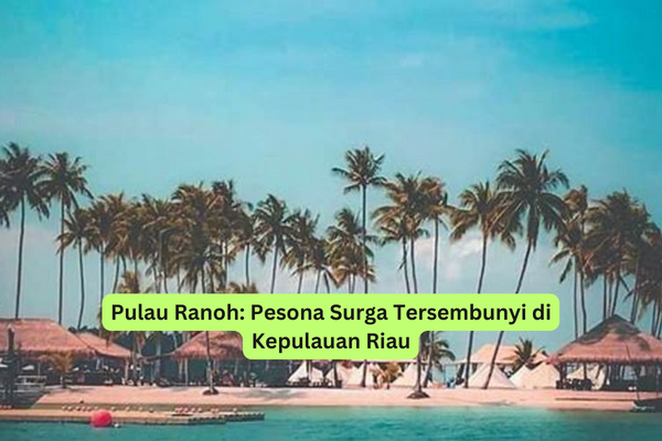 Pulau Ranoh Pesona Surga Tersembunyi di Kepulauan Riau