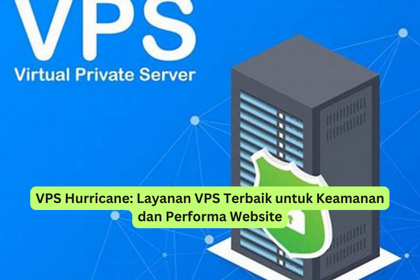 VPS Hurricane Layanan VPS Terbaik untuk Keamanan dan Performa Website
