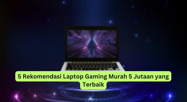 5 Rekomendasi Laptop Gaming Murah 5 Jutaan yang Terbaik