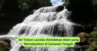 Air Terjun Lacolla Keindahan Alam yang Menakjubkan di Sulawesi Tengah