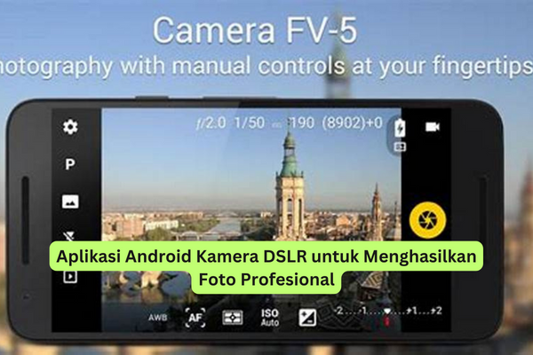 Aplikasi Android Kamera DSLR untuk Menghasilkan Foto Profesional