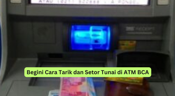 Begini Cara Tarik dan Setor Tunai di ATM BCA
