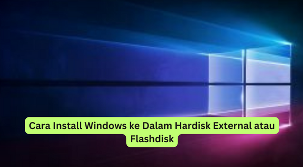 Cara Install Windows ke Dalam Hardisk External atau Flashdisk