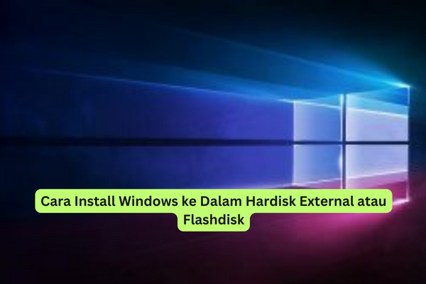 Cara Install Windows ke Dalam Hardisk External atau Flashdisk