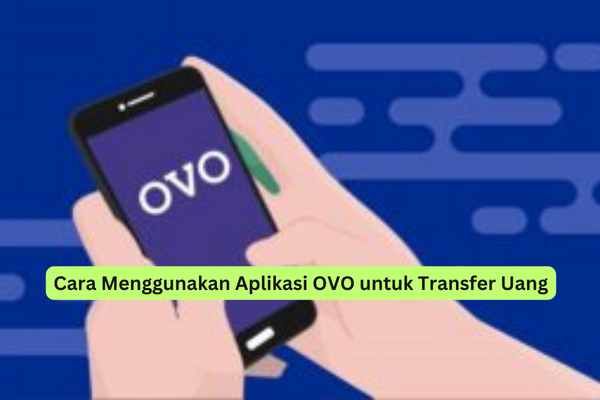 Cara Menggunakan Aplikasi OVO untuk Transfer Uang