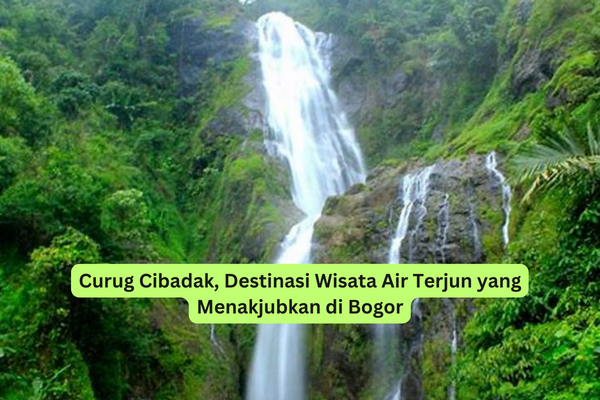 Curug Cibadak, Destinasi Wisata Air Terjun yang Menakjubkan di Bogor